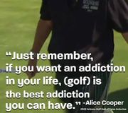 “Just remember, if you want an addiction in your life, (golf) is the best addiction you can have.”- Alice Cooper in his 2022 Arizona Golf Hall of Fame Induction video 🎸