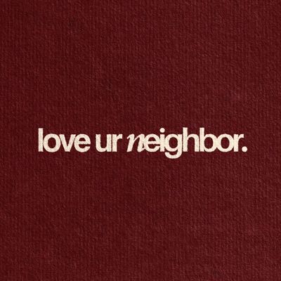 love ur neighbor.