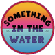 SOMETHING IN THE WATER