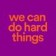 We Can Do Hard Things